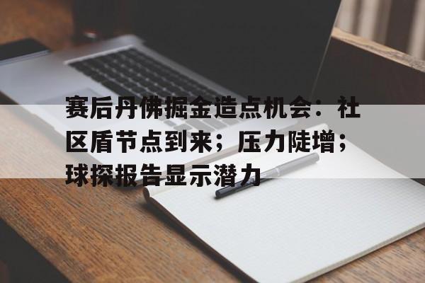 九游下载-赛后丹佛掘金造点机会：社区盾节点到来；压力陡增；球探报告显示潜力(丹佛掘金为什么叫掘金)